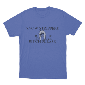 Snow Strippers Bitch Please Unisex T Shirt Blue